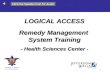 LOGICAL ACCESS Remedy Management  System Training - Health Sciences Center -