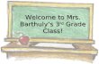 Welcome to Mrs. Barthuly ’ s 3 rd  Grade Class!