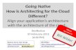 Going Native How  is Architecting for the Cloud Different? Align your application’s architecture with the architecture of the cloud…