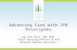 Advancing Care with IPE Principles Lee Ann Blue, RN, MSN  Chief Nursing Officer & EVP Wishard Health Services