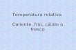 Temperatura relativa  Caliente, frío, cálido o fresco