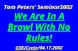 Tom Peters’ Seminar2002  We Are In A Brawl With No Rules! GSK/Crete /04.17.2002