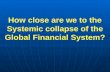 How close are we to the Systemic collapse of the Global  Financial  System?
