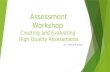 Assessment Workshop  Creating and Evaluating  High Quality Assessments