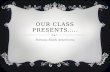 Our Class Presents…..