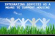 INTEGRATING SERVICES AS A MEANS TO SUPPORT HOUSING