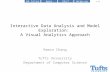 Interactive Data Analysis and Model Exploration:  A  Visual Analytics Approach
