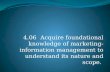 4.06  Acquire  foundational knowledge of marketing-information management to understand its nature and scope.