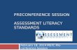 Preconference Session   Assessment Literacy STANDARDS