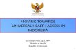 MOVING TOWARDS  UNIVERSAL HEALTH  ACCESS  IN INDONESIA