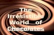 The Irresistible  Wo rld of Chocolates