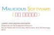 M ALICIOUS S OFTWARE ( 악성 소프트웨어 )
