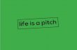 Life is a pitch ideas