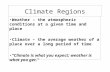 Climate Regions Weather – the atmospheric conditions at a given time and place Climate – the average weather of a place over a long period of time “Climate.