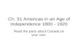 Ch. 31 Americas in an Age of Independence 1800 - 1920 Read the parts about Canada on your own.