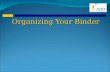 Organizing Your Binder. 2 ½ or 3 inch 3-ring binder with clear cover.