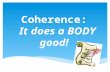 Coherence: It does a BODY good!.  All sentences fit the main idea  Supporting sentences MUST work together and STAY on topic Unity.