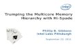 Trumping the Multicore Memory Hierarchy with Hi-Spade Phillip B. Gibbons Intel Labs Pittsburgh September 22, 2011.