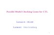 1 Parallel Model Checking Game for CTL Lecture 6 – 14.5.02 Lecturer: Orna Grumberg.