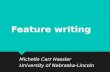 Feature writing Michelle Carr Hassler University of Nebraska-Lincoln Michelle Carr Hassler University of Nebraska-Lincoln.