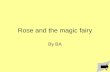 Rose and the magic fairy By BA Once upon a time there was a girl named Rose there was an evil witch named Videa and a magic fairy named Lily.