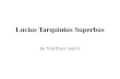 Lucius Tarquinius Superbus By Matthew Hellm. Basic info Lived in the 6th century and died in 495 b.c. In Cumae near today's Naples in Italy. View as a.