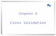 Chapter 6 Cross Validation. Data Warehouse and Data Mining Chapter 7 2 Cross Validation Cross validation is a model evaluation method that is better than.