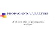PROPAGANDA ANALYSIS A 10-step plan of propaganda analysis.
