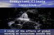 Exploration of Ecosystems Climate Conscious A study of the effects of global warming on ecosystems around the world.