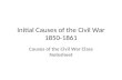 Initial Causes of the Civil War 1850-1861 Causes of the Civil War Class Notesheet.