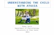 UNDERSTANDING THE CHILD WITH ATAXIA Robyn Smith Department of Physiotherapy University of Free State 2012.