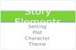 Setting Plot Character Theme Story Elements. Setting Setting is the time and place in which a story unfolds.