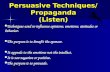 Persuasive Techniques/ Propaganda (Listen) Techniques used to influence opinions, emotions, attitudes or behavior. Techniques used to influence opinions,