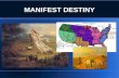 MANIFEST DESTINY. WHAT IS MANIFEST DESTINY?? MANIFEST DESTINY WAS THE BELIEF THAT AMERICANS HAD THE RIGHT TO EXPAND THEIR TERRITORY FROM OCEAN TO OCEAN.