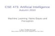 CSE 473: Artificial Intelligence Autumn 2010 Machine Learning: Naive Bayes and Perceptron Luke Zettlemoyer Many slides over the course adapted from Dan.
