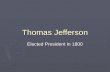 Thomas Jefferson Elected President in 1800. Election of 1800  There was a tie between Jefferson and Burr for the President.  Alexander Hamilton, does.