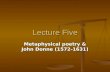 Lecture Five Metaphysical poetry & John Donne (1572-1631)