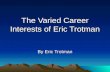 The Varied Career Interests of Eric Trotman By Eric Trotman.