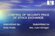 CONTROL OF SECURITY PRICE OF STOCK EXCHANGE CONTROL OF SECURITY PRICE OF STOCK EXCHANGE Submitted by: Submitted to: Shah Pratik Mrs. rutvi Umriger.