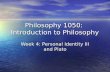 Philosophy 1050: Introduction to Philosophy Week 4: Personal Identity III and Plato.