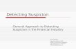 Detecting Suspicion General Approach to Detecting Suspicion in the Financial Industry Kevin Whelan Resident Advisor, EAG Office of Technical Assistance.