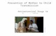 Prevention of Mother to Child Transmission Antiretroviral Drugs to Prevent MTCT.