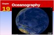 19 Chapter 19 Oceanography. The Blue Planet 19.1 The Seafloor  Nearly 71 percent of Earth’s surface is covered by the global ocean.  Oceanography is.