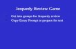 Jeopardy Review Game Get into groups for Jeopardy review Copy Essay Prompt to prepare for test.