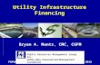 Utility Infrastructure Financing Bryan A. Mantz, CMC, CGFM FGFOA School of Government Finance - November 2015 Public Resources Management Group, Inc. Utility,