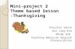 Mini-project 2 Theme based lesson :Thanksgiving Chrystal Vance Eun Jung Kim APLNG 410 Teaching American English Pronunciation.