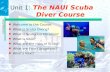 Introduction Unit 1 : The NAUI Scuba Diver Course n Welcome to the Course. n What is Scuba Diving? n What is Scuba Certification? n What is NAUI? n What.