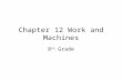 Chapter 12 Work and Machines 8 th Grade. Section 1- What is Work? What example of work can you think of? –Lifting your backpack –Taking your books out.