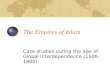 The Empires of Islam Case studies during the age of Global Interdependence (1500-1800)