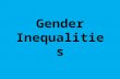 Gender Inequalities. Can you think of any specific gender inequalities? Male / female pay gap Domestic activities Parenting / child care Types of job.